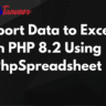Export Data to Excel in PHP 8.2 Using PhpSpreadsheet